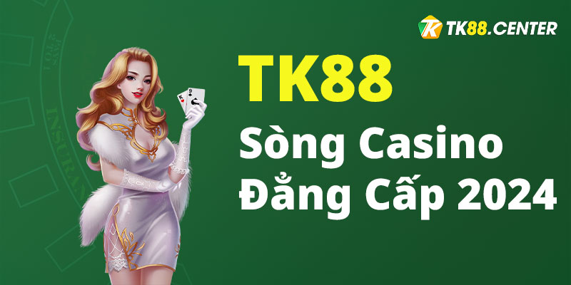 TK88 sòng casino đẳng cấp 2024